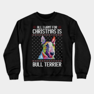 All I Want for Christmas is Bull Terrier - Christmas Gift for Dog Lover Crewneck Sweatshirt